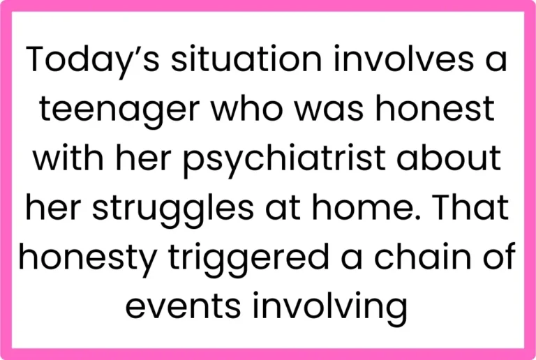 AITA for Telling My Psychiatrist I Couldn’t Heal Living With My Parents, Leading CPS to Place Me With My Grandparents?